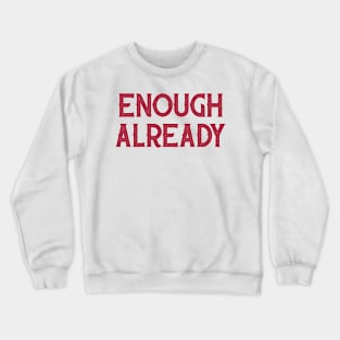 Enough Already Crewneck Sweatshirt